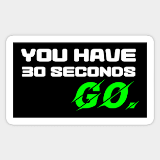 You have 30 seconds. GO. Sticker